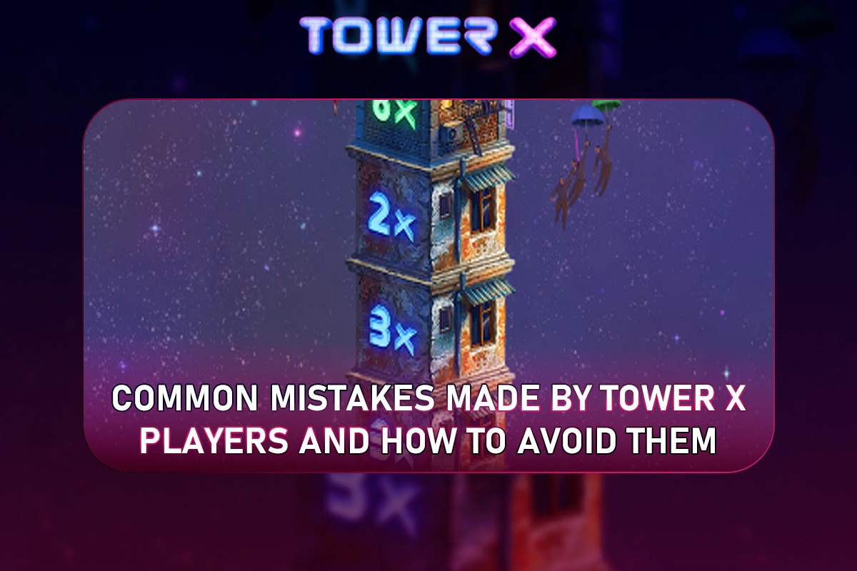 Common Mistakes Made by Tower X Players and How to Avoid Them